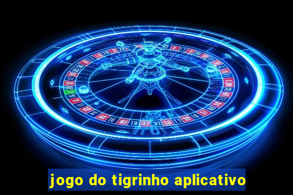 jogo do tigrinho aplicativo